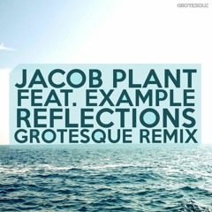 Jacob Plant feat. Example - Reflections (Grotesque Remix)