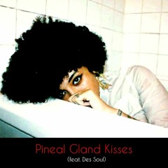 Pineal Gland Kisses(feat. Des Soul)