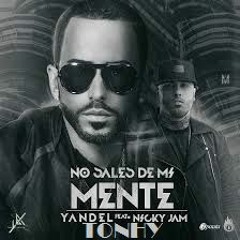 No Sales De Mi Mente - Yandel Ft. Nicky Jam -  Tonhy