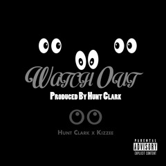 Watch Out- Hunt Clark x Kizzee