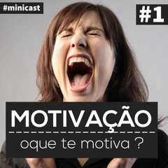 #1 minicast - Motivação, oque te motiva ?