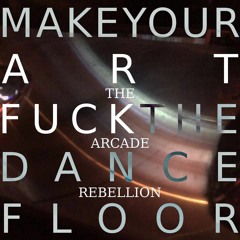 Make Your Art, Fuck The Dancefloor