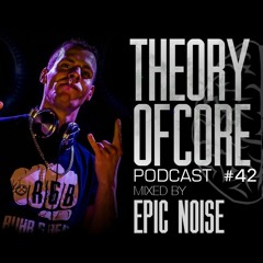 Theory Of Core - Podcast #42 Mixed By Epic Noise