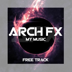 Arch FX - My Music ( FREE TRACK )