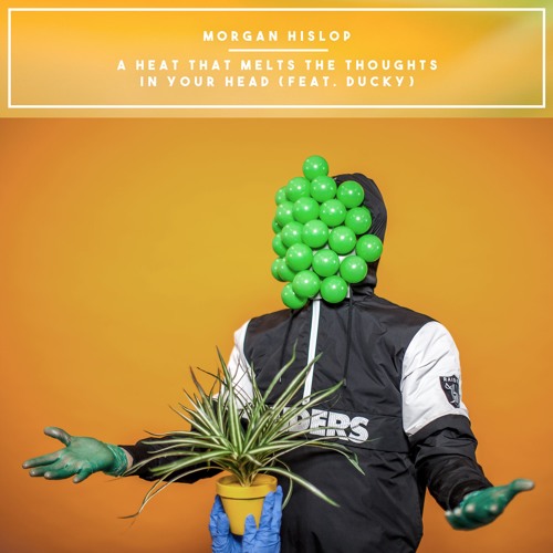 Morgan Hislop - A Heat That Melts The Thoughts In Your Head - Feat - Ducky