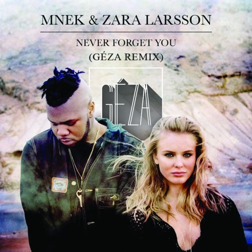 MNEK x Zara Larsson - Never Forget You (GÉZA Remix) [CLICK BUY FOR FREE  DOWNLOAD] by GÉZA - Free download on ToneDen