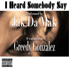 I Heard Somebody Say Jak Da Mak Feat Greedy Gonzalez Prod Jak Da Mak