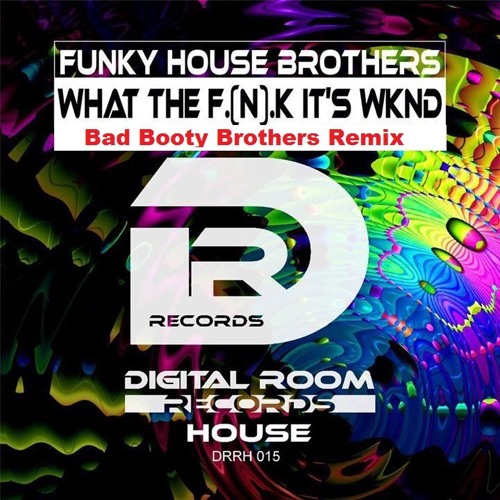 Funky House Brothers - What The F.(N).k Is Wknd (Bad Booty Brothers Rmx)