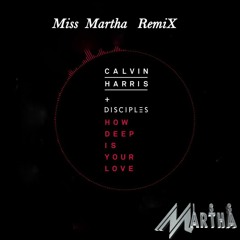 Calvin Harris & Disciples - How Deep Is Your Love (Miss Martha Remix)