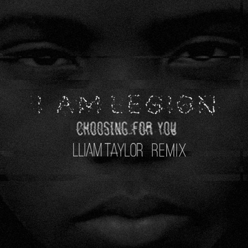 I Am Legion - Choosing For You (Lliam Taylor Remix)