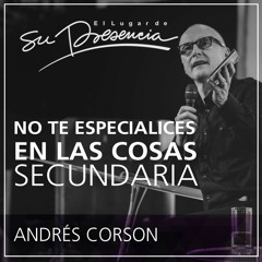 No te especialices en las cosas secundarias - Andrés Corson - 18 Noviembre 2015