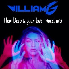 How deep your love - William-G vocal mix