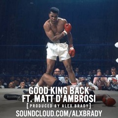 Good King Back ft. Matt D'Ambrosi (Prod. by Alex Brady)