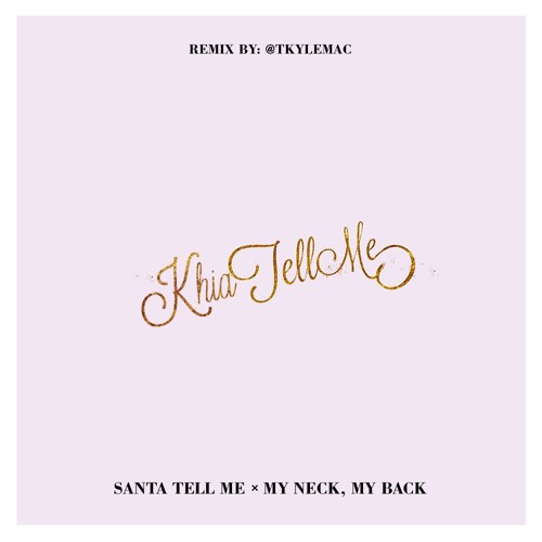Stream Khia Tell Me - Santa Tell Me x My Neck, My Back (T. Kyle Remix) by  tkyle | Listen online for free on SoundCloud