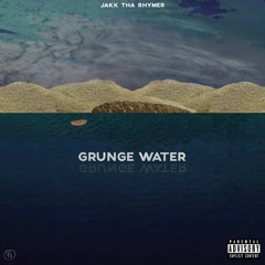 Grunge Water- Jakk Tha Rhymer PROD. Laz Ken