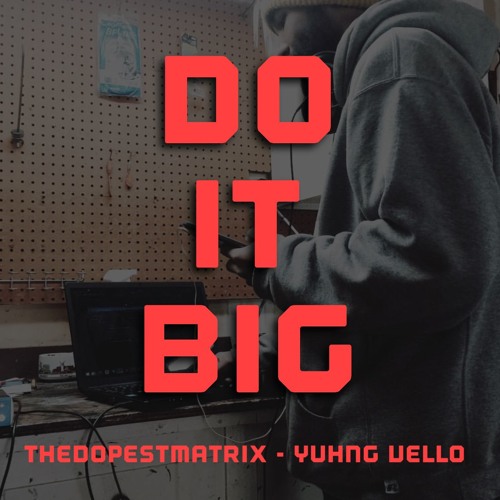 TheDopestMatrix & Yuhng Vello ~ Do it Big