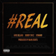 Kris Delano X Bobby Skyz X Romano - REAL (Prod. By Mark Beats)