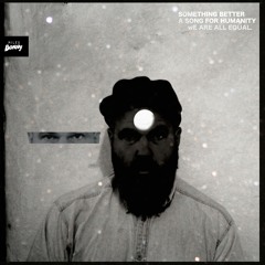 SOMETHING BETTER ( A Song For Humanity)