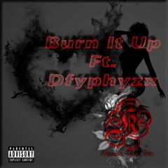 Burn It Up Ft. Dfyphyzx