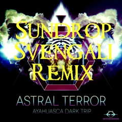 Astral Terror - Ayahuasca Dark Trip ( Sundrop & Svengali Remix)