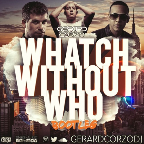 Daddy Yankee vs Eminem vs Tujamo - Watch Without Who (Gerard Corzo Bootleg)[FREE DOWNLOAD en "Buy"]