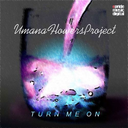Umana Flowers Project -Turn Me On