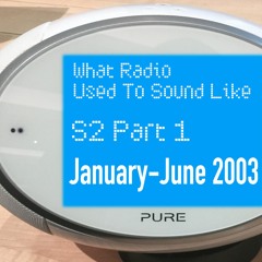 What Radio Used To Sound Like - Episode 1 (January-June 2003)