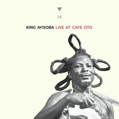 King Ayisoba - I Want To See You My Father (from Live at Cafe OTO / DS014)