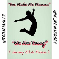 @ITSDJSMALLZ X @YK_NEWJERSEY - We Are Young X You Make Me Wanna Jump ( Jersey Club Fusion )