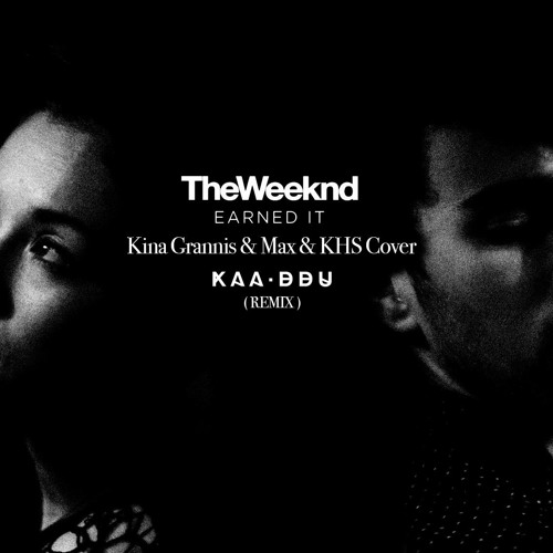 The Weeknd - Earned It - [Kina Grannis & MAX & KHS Cover](KAA.DDU Remix) by  KAA.DDU - Free download on ToneDen