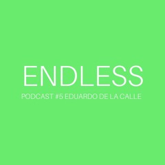 ENDLESS PODCAST #5 Eduardo De La Calle