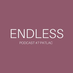 ENDLESS PODCAST #7 Patlac