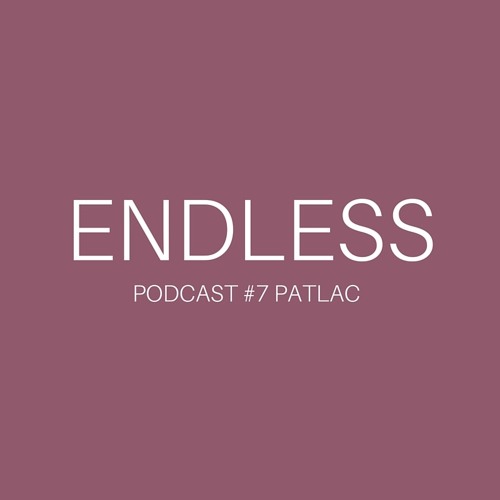 ENDLESS PODCAST #7 Patlac