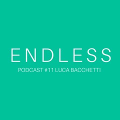 ENDLESS PODCAST #11 Luca Bacchetti