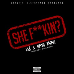 SHE F**KIN?  FEAT MAXO KREAM (PROD BY DJ MR. ROGERS)