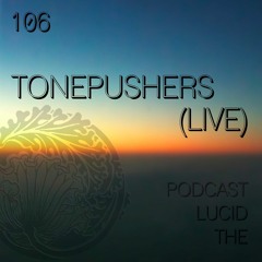 THE LUCID PODCAST 106 TONEPUSHERS LIVE LUCIDFLOW-RECORDS.COM