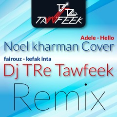 Adele \ Fairouz - Hello  كيفك انت Noel kharman Cover ( Dj TRe Tawfeek Remix)