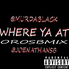 Where Ya At (OROSBMIX) @MurdaBlizzy & @JoeNathanSB