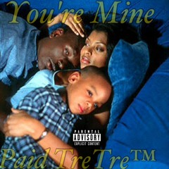 You're Mine - Paid TreTre