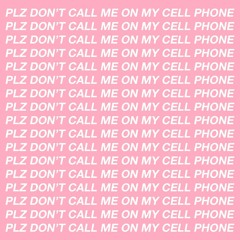 Plz Don't Call Me On My Cell Phone