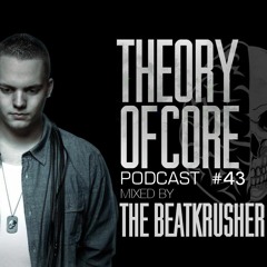 Theory Of Core - Podcast #43 Mixed By The BeatKrusher