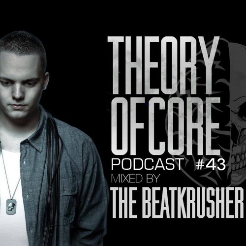 Theory Of Core - Podcast #43 Mixed By The BeatKrusher