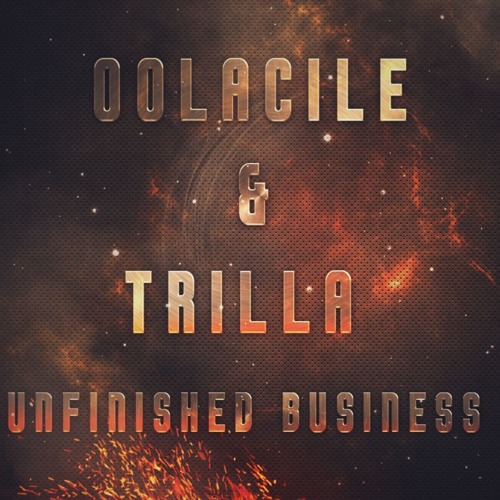 Oolacile X Trilla - Unfinished Business (CLIP) [FREE DL]