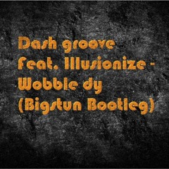 Dash Groove Feat. Illusionize - Wobble Dy (Bigstun Bootleg) [FREE DOWNLOAD]