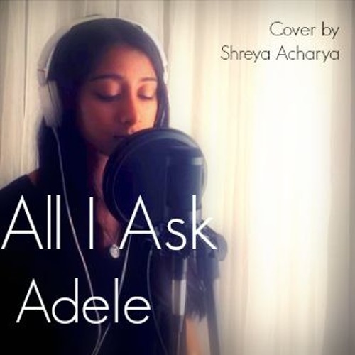 Listen to All I Ask - Adele (Shreya Acharya Cover) by shreya in fav ok?  playlist online for free on SoundCloud