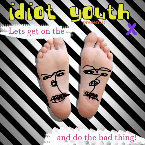 idiot youth presents: Lets get on the good foot and do the bad thing!