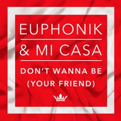Euphonik & Mi Casa - Don't Wanna Be (Your Friend)