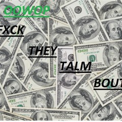Oowop- Fuck They Talm Bout