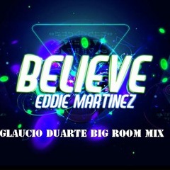 Eddie Martinez - Believe  ( Glaucio Duarte Big Room Mix)BUY = Free Down..