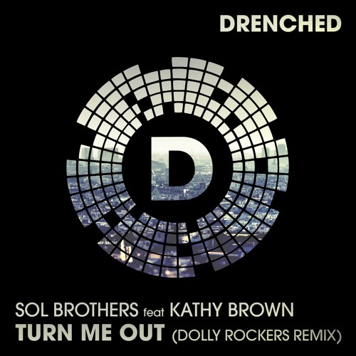 Sol Brothers Ft Kathy Brown - Turn Me Out (Dolly Rockers Remix) (PREVIEW)